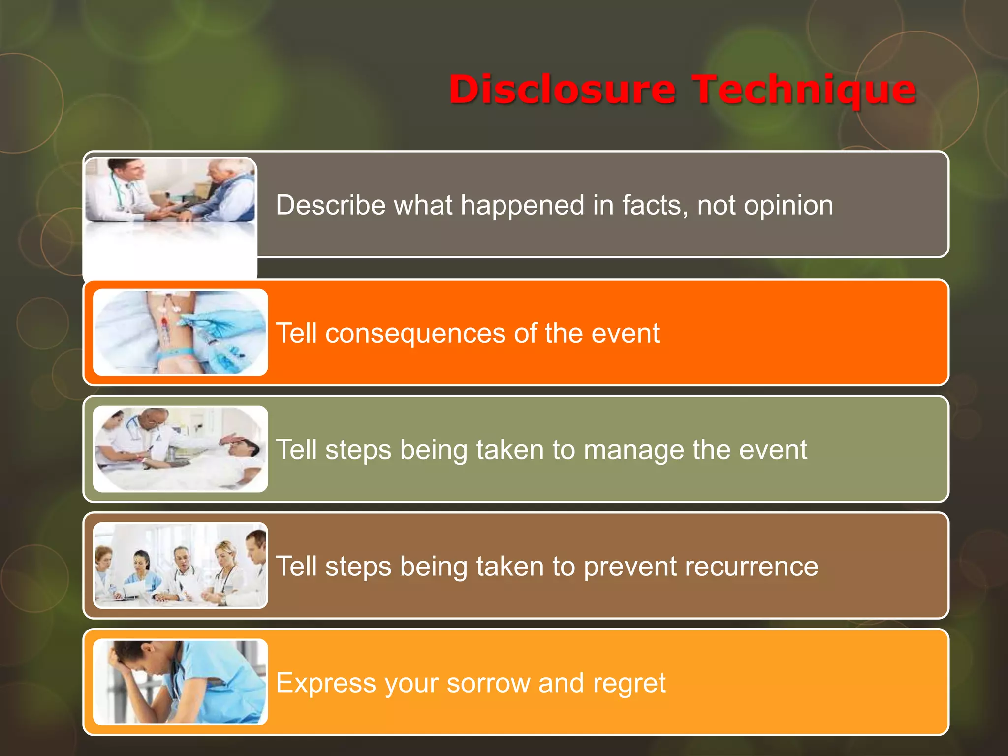 Disclosure Technique
Describe what happened in facts, not opinion
Tell consequences of the event
Tell steps being taken to manage the event
Tell steps being taken to prevent recurrence
Express your sorrow and regret
 