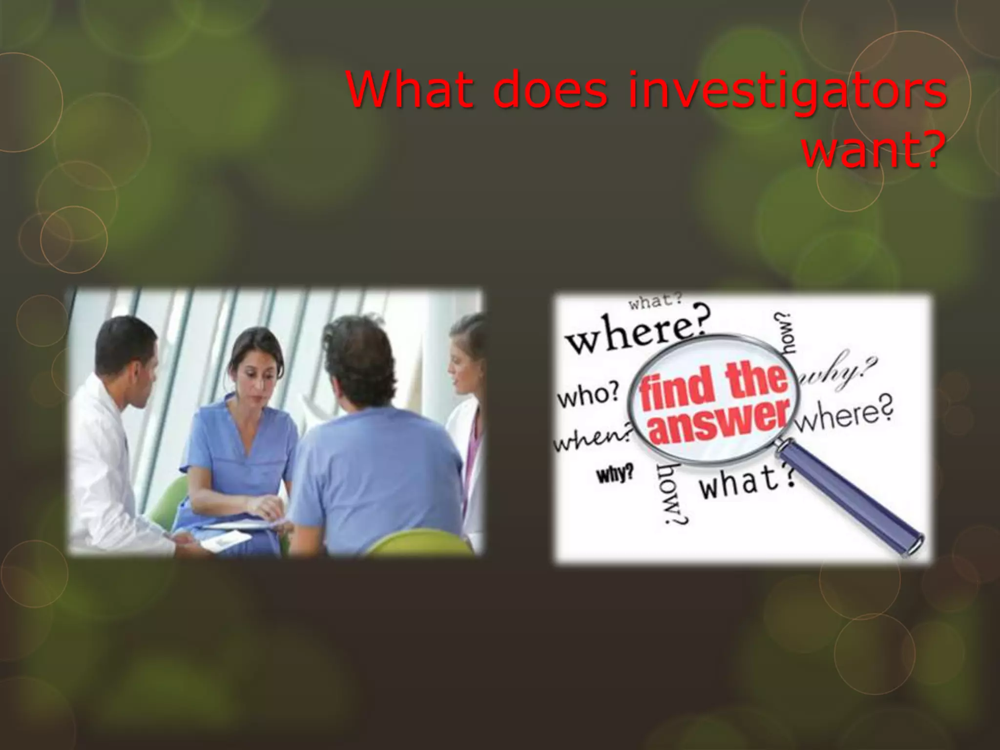 What does investigators
want?
 