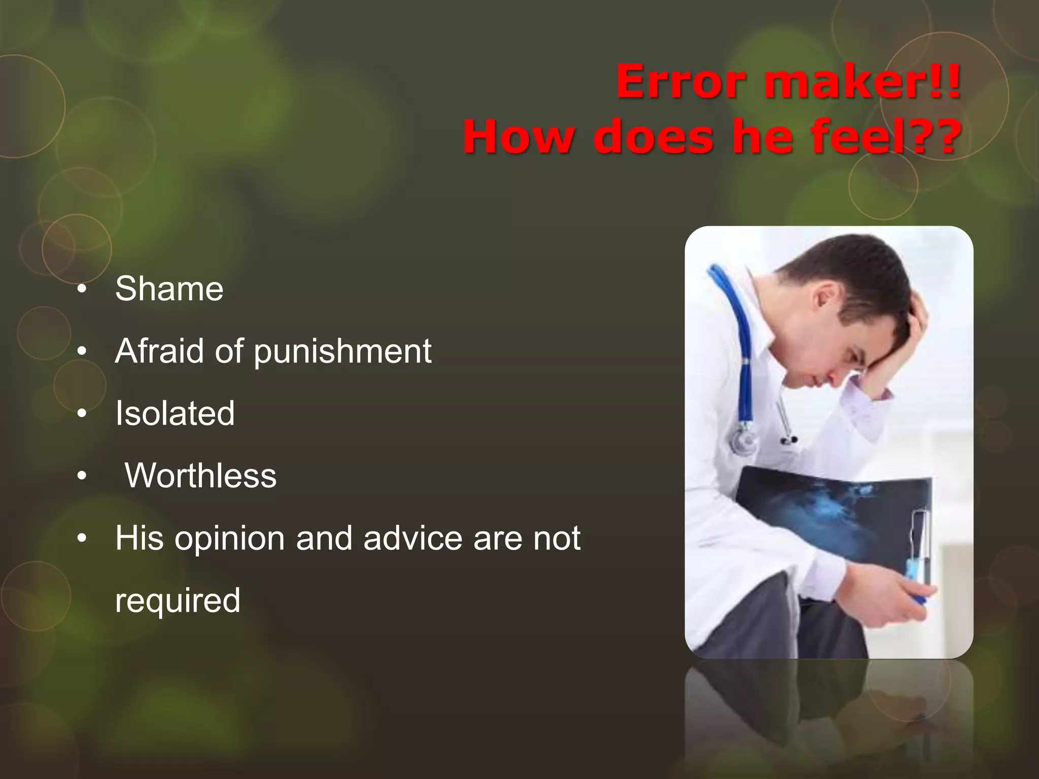 Error maker!!
How does he feel??
• Shame
• Afraid of punishment
• Isolated
• Worthless
• His opinion and advice are not
required
 