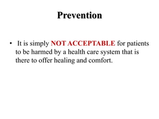 Prevention
• It is simply NOT ACCEPTABLE for patients
to be harmed by a health care system that is
there to offer healing and comfort.
 