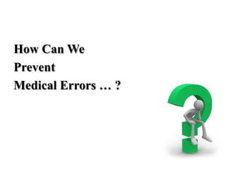 How Can We
Prevent
Medical Errors … ?
 