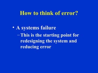 How to think of error?
• A systems failure
–This is the starting point for
redesigning the system and
reducing error
 