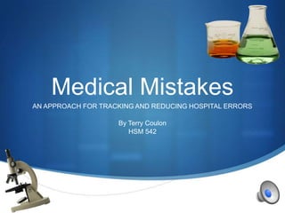 Medical Mistakes
AN APPROACH FOR TRACKING AND REDUCING HOSPITAL ERRORS

By Terry Coulon
HSM 542

S

 