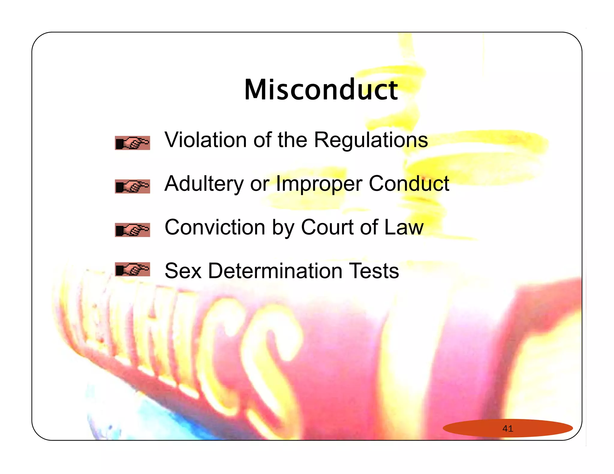 Misconduct 
Violation of the Regulations 
Adultery or Improper Conduct 
Conviction by Court of Law 
Sex Determination Tests 
41 
 