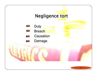 Negligence tort 
Duty 
Breach 
Causation 
Damage 
10 
 