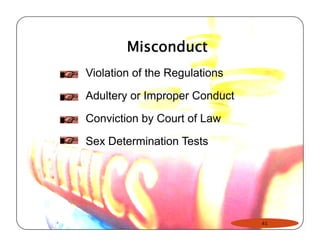 Misconduct 
Violation of the Regulations 
Adultery or Improper Conduct 
Conviction by Court of Law 
Sex Determination Tests 
41 
 