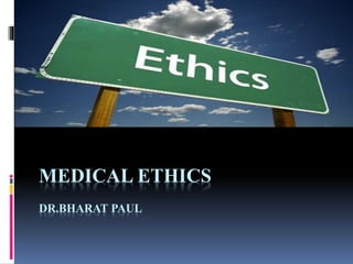 MEDICAL ETHICS
DR.BHARAT PAUL
 