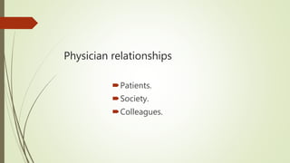 Physician relationships
Patients.
Society.
Colleagues.
 