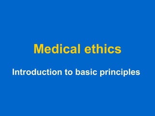 Medical ethics
Introduction to basic principles
 