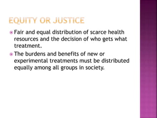  Fair and equal distribution of scarce health
resources and the decision of who gets what
treatment.
 The burdens and be...