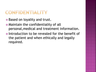  Based on loyality and trust.
 Maintain the confidentiality of all
personal,medical and treatment information.
 Introdu...