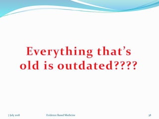 7 July 2018 38Evidence Based Medicine
 