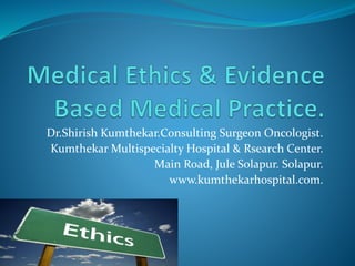 Dr.Shirish Kumthekar.Consulting Surgeon Oncologist.
Kumthekar Multispecialty Hospital & Rsearch Center.
Main Road, Jule Solapur. Solapur.
www.kumthekarhospital.com.
 