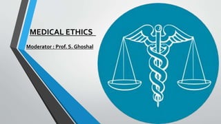 MEDICAL ETHICS
Moderator : Prof. S. Ghoshal
 