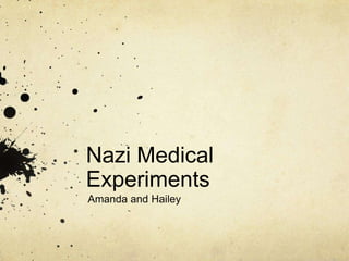 Nazi Medical
Experiments
Amanda and Hailey
 