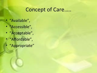 Concept of Care….. “ Available”,  “ Accessible”,  “ Acceptable”,  “ Affordable”,  “ Appropriate” 
