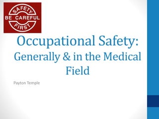 Occupational Safety:
Generally & in the Medical
Field
Payton Temple
 