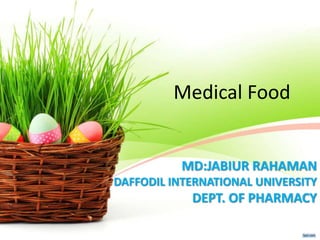 MD:JABIUR RAHAMAN
DAFFODIL INTERNATIONAL UNIVERSITY
DEPT. OF PHARMACY
Medical Food
 