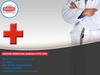 Medical Hospital Furniture
Director :
MR. ROHIT SABHARWAL
+91-9810867957
rohit@descoinstruments.com
 