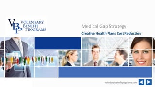 voluntarybenefitprograms.com
Medical Gap Strategy
Creative Health Plans Cost Reduction
 