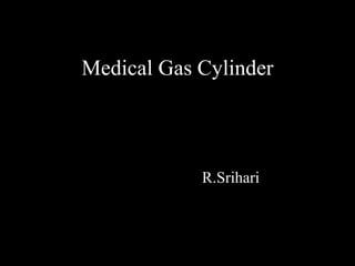Medical Gas Cylinder
R.Srihari
 