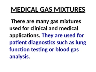 MEDICAL GAS MIXTURES
There are many gas mixtures
used for clinical and medical
applications. They are used for
patient diagnostics such as lung
function testing or blood gas
analysis.
 