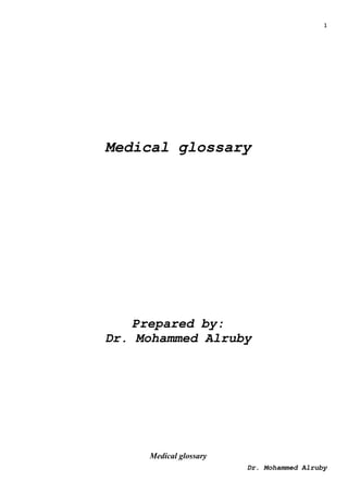 1
Dr. Mohammed Alruby
Medical glossary
Prepared by:
Dr. Mohammed Alruby
Medical glossary
 