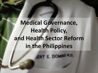 Medical Governance,
Health Policy,
and Health Sector Reform
in the Philippines
 