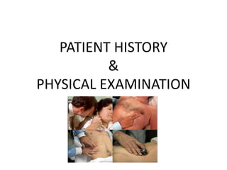PATIENT HISTORY
&
PHYSICAL EXAMINATION
 