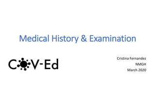 Medical History & Examination
Cristina Fernandez
NMGH
March 2020
 