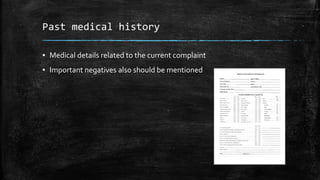 Past medical history
▪ Medical details related to the current complaint
▪ Important negatives also should be mentioned
 