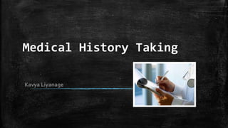 Medical History Taking
Kavya Liyanage
 