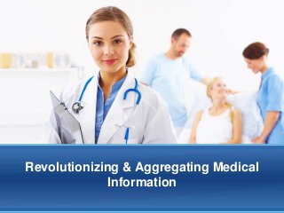 Revolutionizing & Aggregating Medical
             Information
 