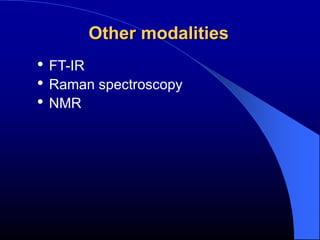 Other modalities
• FT-IR
• Raman spectroscopy
• NMR
 