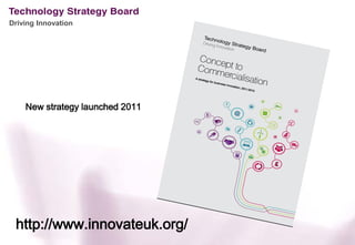 Driving Innovation




    New strategy launched 2011




 http://www.innovateuk.org/
 