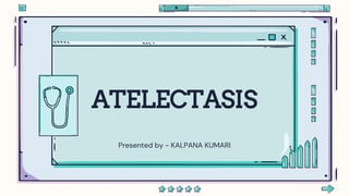 ATELECTASIS
Presented by - KALPANA KUMARI
 
