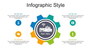 Infographic Style
Text Here
You can simply impress your audience and
add a unique zing and appeal to your
Presentations.
Your Text Here
You can simply impress your audience and
add a unique zing and appeal to your
Presentations.
Your Text Here
You can simply impress your audience and
add a unique zing and appeal to your
Presentations.
Your Text Here
You can simply impress your audience and
add a unique zing and appeal to your
Presentations.
Your Text Here
 