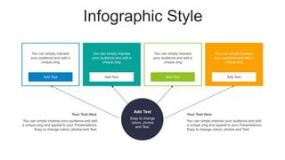 Infographic Style
You can simply impress your audience and add
a unique zing and appeal to your Presentations.
Easy to change colors, photos and Text.
Your Text Here
You can simply impress your audience and add
a unique zing and appeal to your Presentations.
Easy to change colors, photos and Text.
Your Text Here
Easy to change
colors, photos
and Text.
Add Text
You can simply impress
your audience and add a
unique zing
Add Text
You can simply impress
your audience and add a
unique zing
Add Text
You can simply impress
your audience and add a
unique zing
Add Text
You can simply impress
your audience and add a
unique zing
Add Text
 