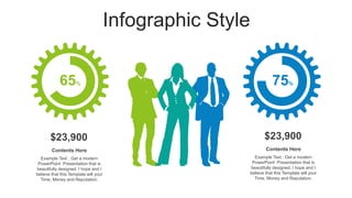 Infographic Style
75%
65%
Example Text : Get a modern
PowerPoint Presentation that is
beautifully designed. I hope and I
believe that this Template will your
Time, Money and Reputation.
Contents Here
$23,900
Example Text : Get a modern
PowerPoint Presentation that is
beautifully designed. I hope and I
believe that this Template will your
Time, Money and Reputation.
Contents Here
$23,900
 