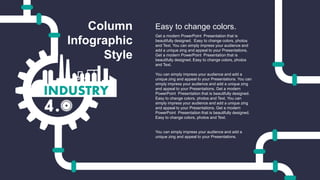Get a modern PowerPoint Presentation that is
beautifully designed. Easy to change colors, photos
and Text. You can simply impress your audience and
add a unique zing and appeal to your Presentations.
Get a modern PowerPoint Presentation that is
beautifully designed. Easy to change colors, photos
and Text.
You can simply impress your audience and add a
unique zing and appeal to your Presentations. You can
simply impress your audience and add a unique zing
and appeal to your Presentations. Get a modern
PowerPoint Presentation that is beautifully designed.
Easy to change colors, photos and Text. You can
simply impress your audience and add a unique zing
and appeal to your Presentations. Get a modern
PowerPoint Presentation that is beautifully designed.
Easy to change colors, photos and Text.
You can simply impress your audience and add a
unique zing and appeal to your Presentations.
Easy to change colors.
Column
Infographic
Style
 