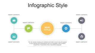 Infographic Style
MAIN
TITTLE
INSERT CONTENTS
INSERT CONTENTS
INSERT CONTENTS
INSERT CONTENTS
INSERT CONTENTS
INSERT CONTENTS You can simply impress your audience and add a unique zing and appeal
to your Reports and Presentations with our Templates. Get a modern
PowerPoint Presentation that is beautifully designed.
 