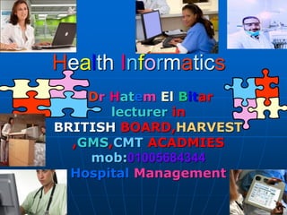 Health Informatics
Dr Hatem El Bitar
lecturer in
BRITISH BOARD,HARVEST
,GMS,CMT ACADMIES
mob:01005684344
Hospital Management
 