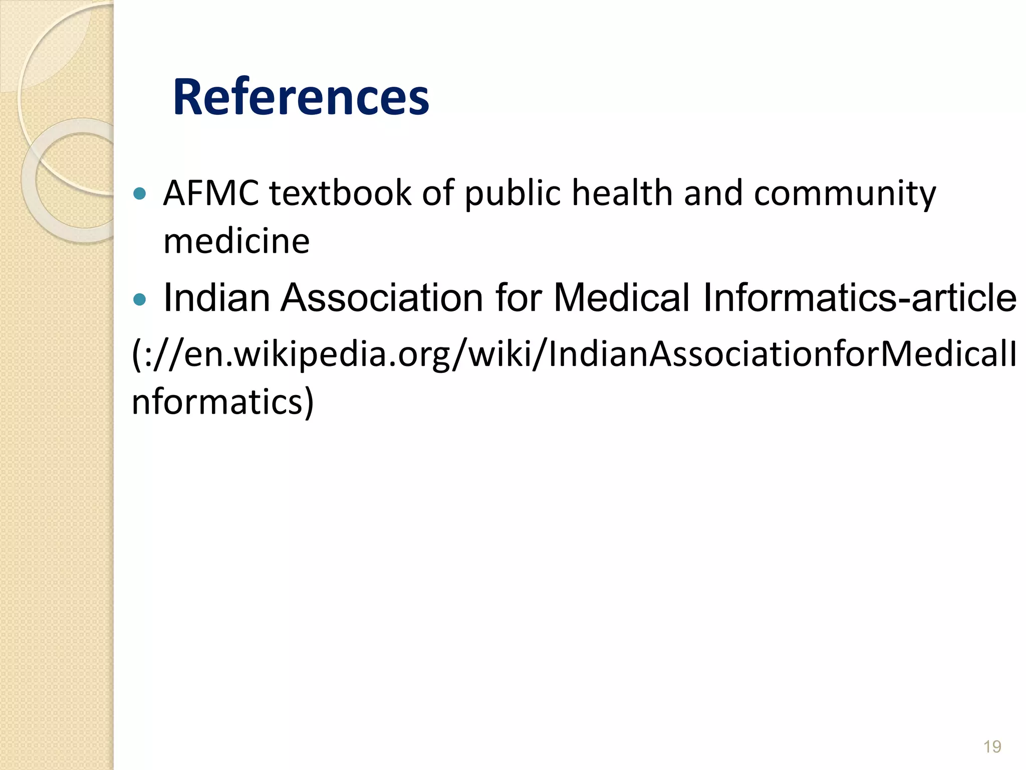 References
 AFMC textbook of public health and community
medicine
 Indian Association for Medical Informatics-article
(://en.wikipedia.org/wiki/IndianAssociationforMedicalI
nformatics)
19
 