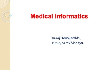 Medical Informatics
Suraj Honakamble,
Intern, MIMS Mandya.
 
