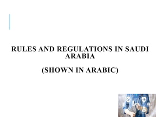 RULES AND REGULATIONS IN SAUDI
ARABIA
(SHOWN IN ARABIC)
 