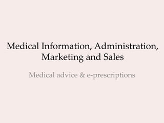 Medical Information, Administration, Marketing and Sales Medical advice & e-prescriptions 