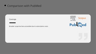 Broader scope but less accessible due to subscription costs.
Coverage
Comparison with PubMed
 