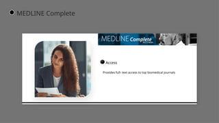 Provides full- text access to top biomedical journals
Access
MEDLINE Complete
 