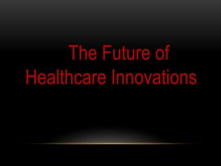 The Future of
Healthcare Innovations
 
