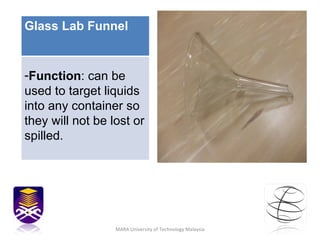 MARA University of Technology Malaysia Glass Lab Funnel Function : can be used to target liquids into any container so they will not be lost or spilled.  